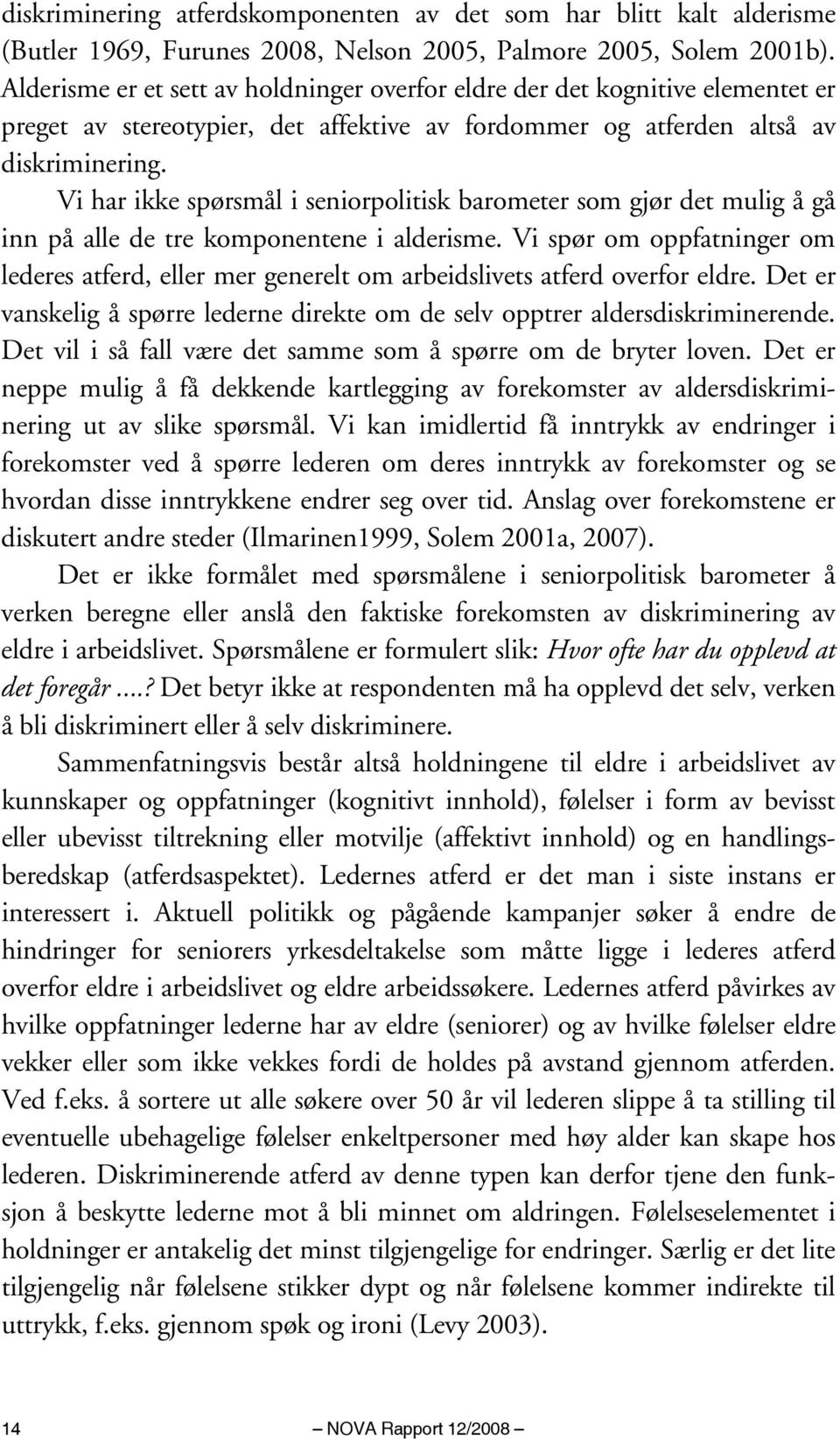 Vi har ikke spørsmål i seniorpolitisk barometer som gjør det mulig å gå inn på alle de tre komponentene i alderisme.