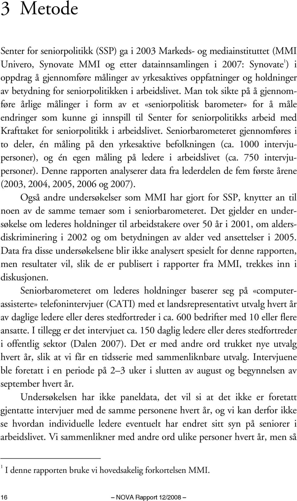 Man tok sikte på å gjennomføre årlige målinger i form av et «seniorpolitisk barometer» for å måle endringer som kunne gi innspill til Senter for seniorpolitikks arbeid med Krafttaket for