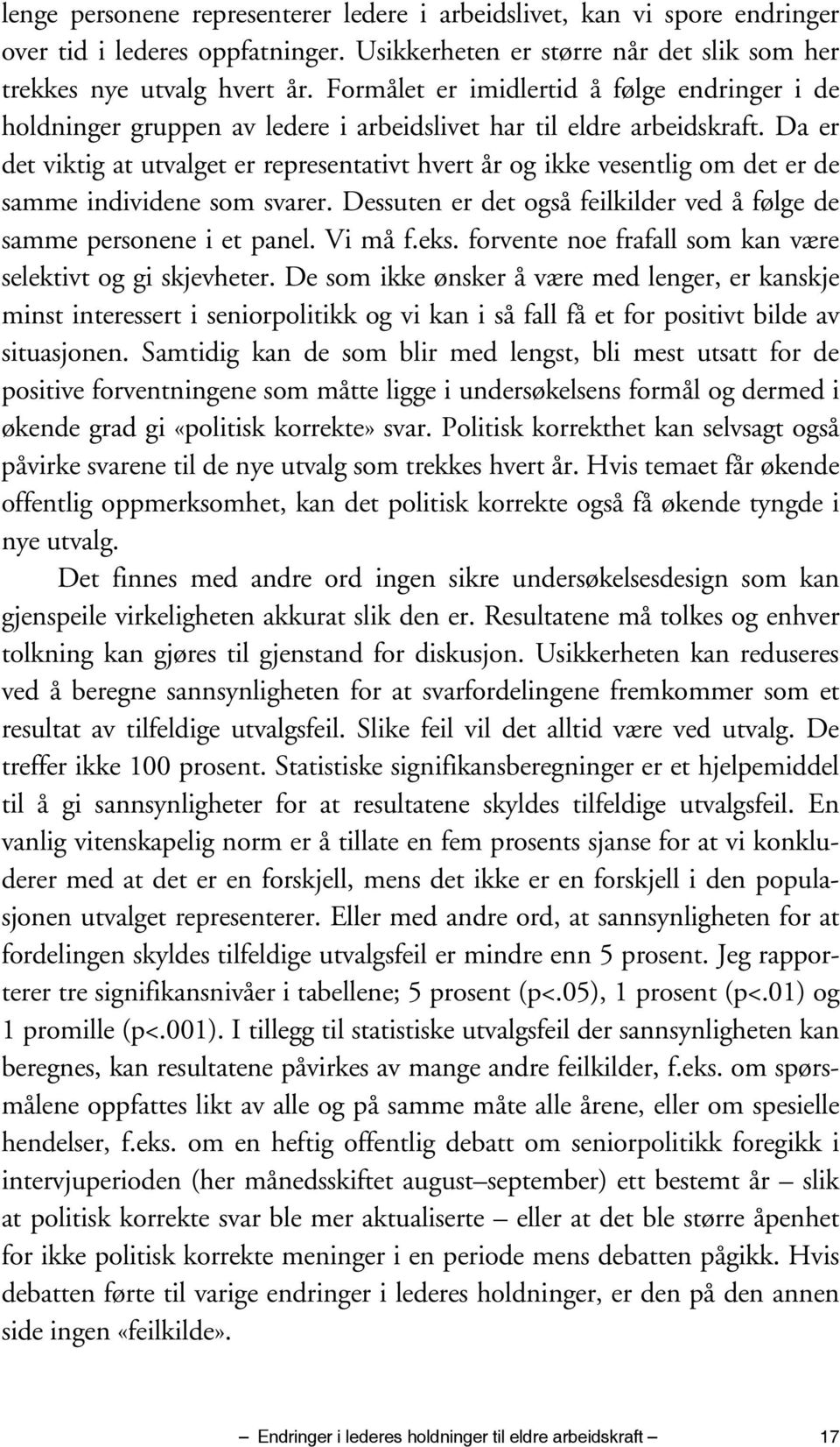 Da er det viktig at utvalget er representativt hvert år og ikke vesentlig om det er de samme individene som svarer. Dessuten er det også feilkilder ved å følge de samme personene i et panel. Vi må f.