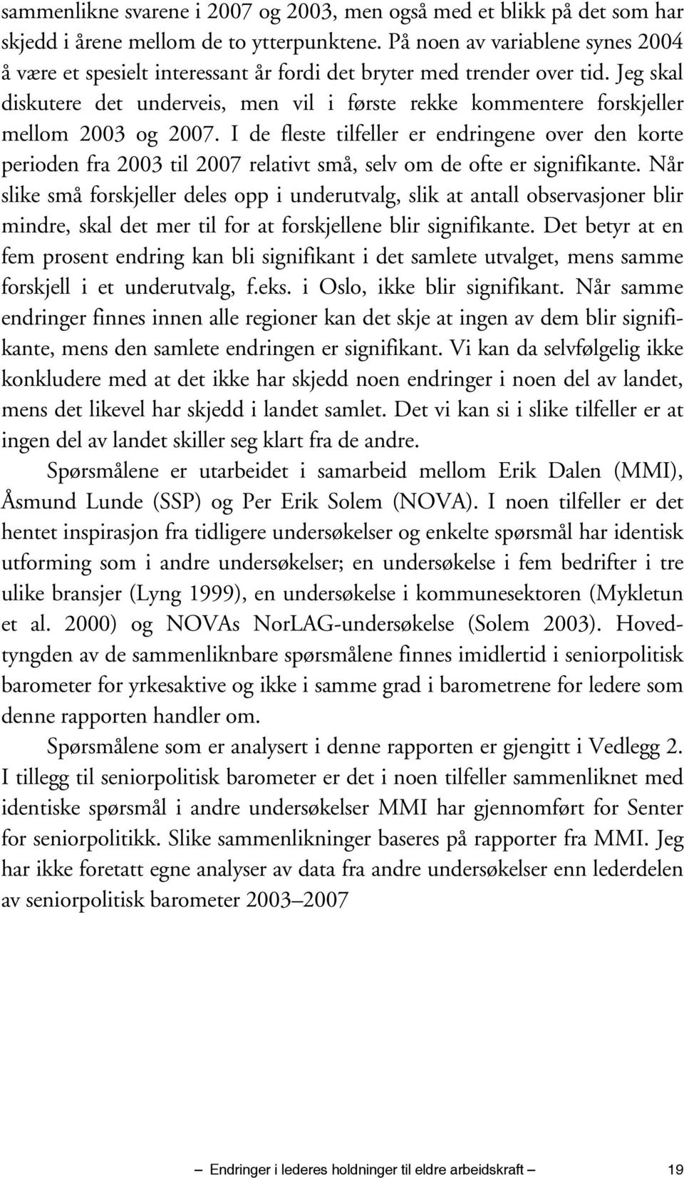 Jeg skal diskutere det underveis, men vil i første rekke kommentere forskjeller mellom 2003 og 2007.