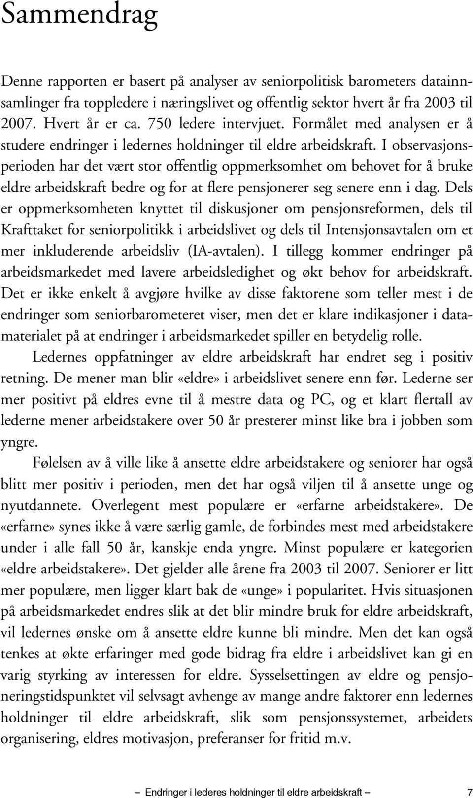 I observasjonsperioden har det vært stor offentlig oppmerksomhet om behovet for å bruke eldre arbeidskraft bedre og for at flere pensjonerer seg senere enn i dag.