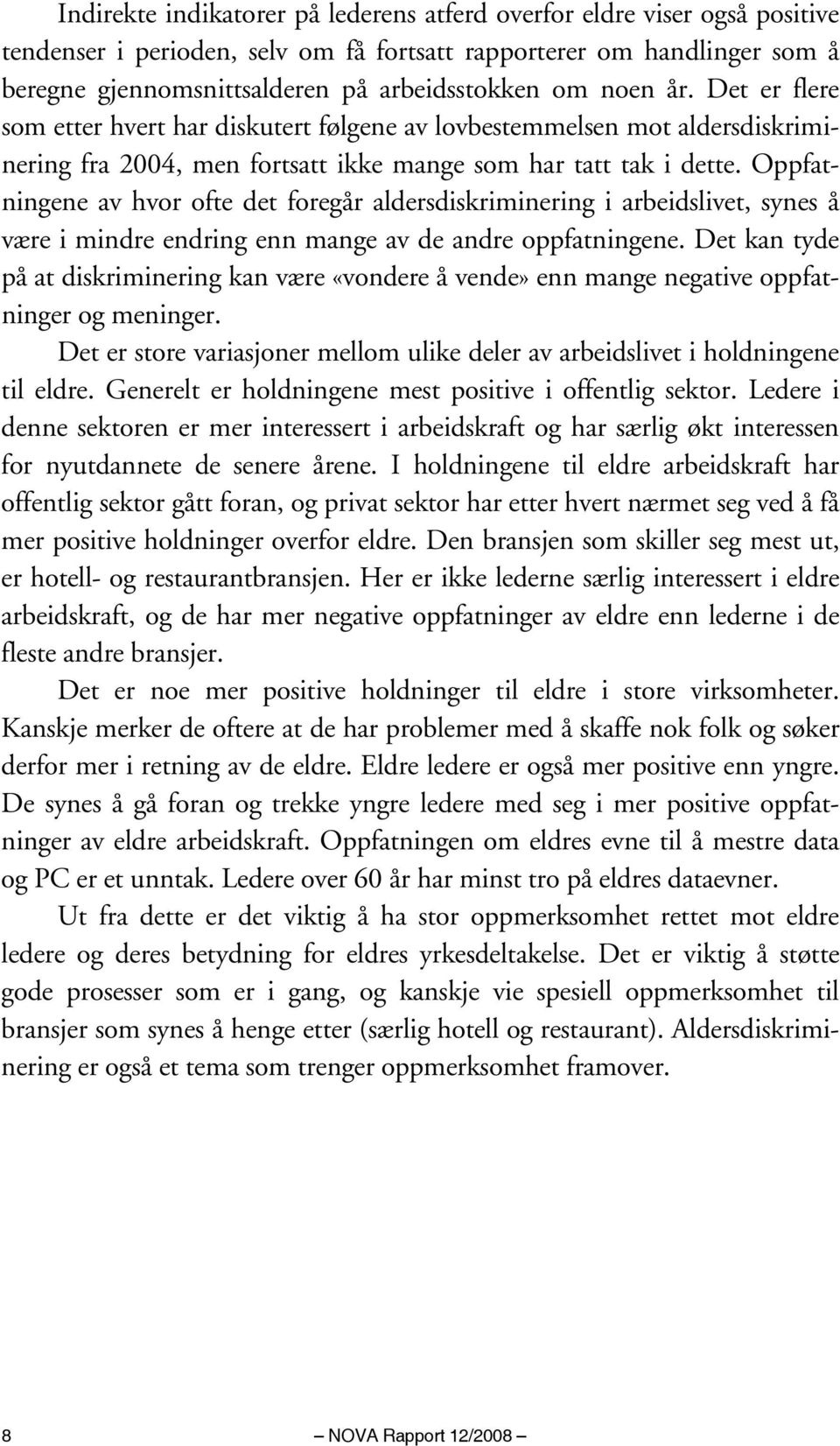 Oppfatningene av hvor ofte det foregår aldersdiskriminering i arbeidslivet, synes å være i mindre endring enn mange av de andre oppfatningene.