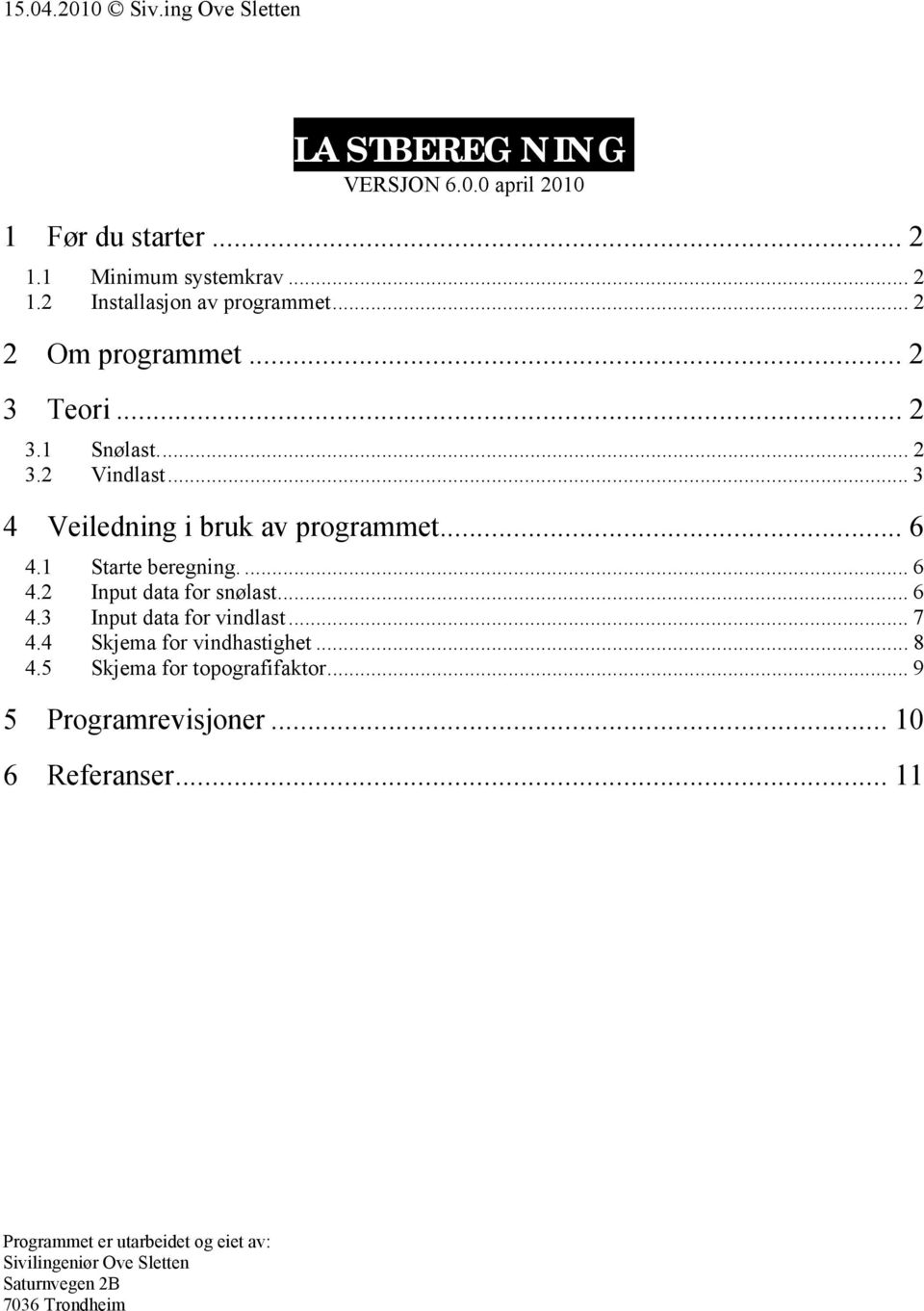 .. 6 4.3 Input data for vindlast... 7 4.4 Skjema for vindhastighet... 8 4.5 Skjema for topografifaktor... 9 5 Programrevisjoner.