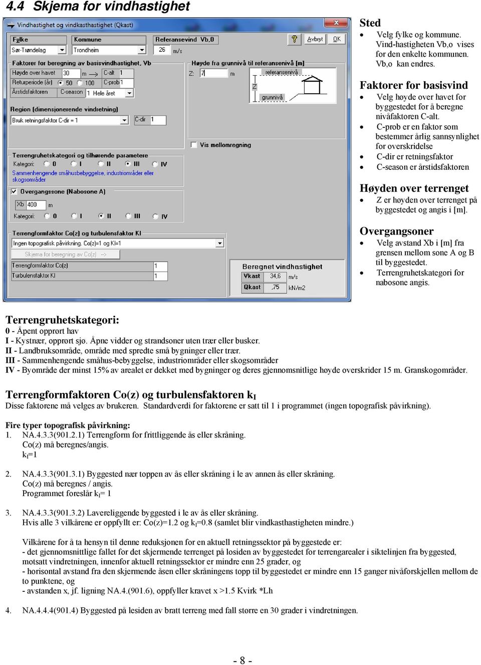 C-prob er en faktor som bestemmer årlig sannsynlighet for overskridelse C-dir er retningsfaktor C-season er årstidsfaktoren Høyden over terrenget Z er høyden over terrenget på byggestedet og angis i