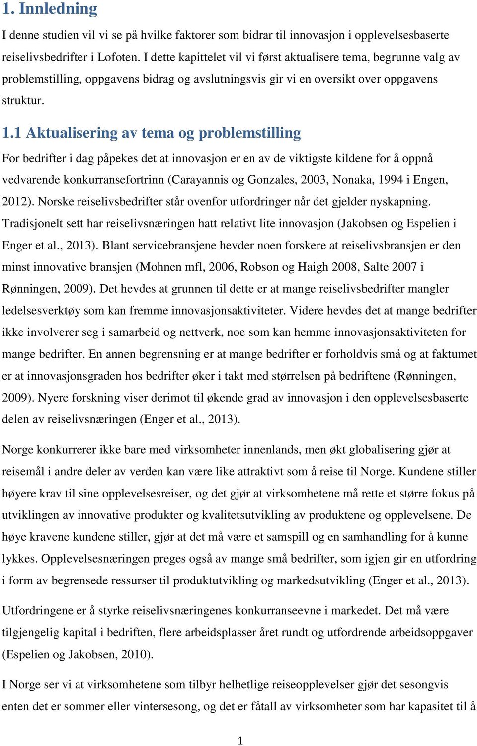 1 Aktualisering av tema og problemstilling For bedrifter i dag påpekes det at innovasjon er en av de viktigste kildene for å oppnå vedvarende konkurransefortrinn (Carayannis og Gonzales, 2003,