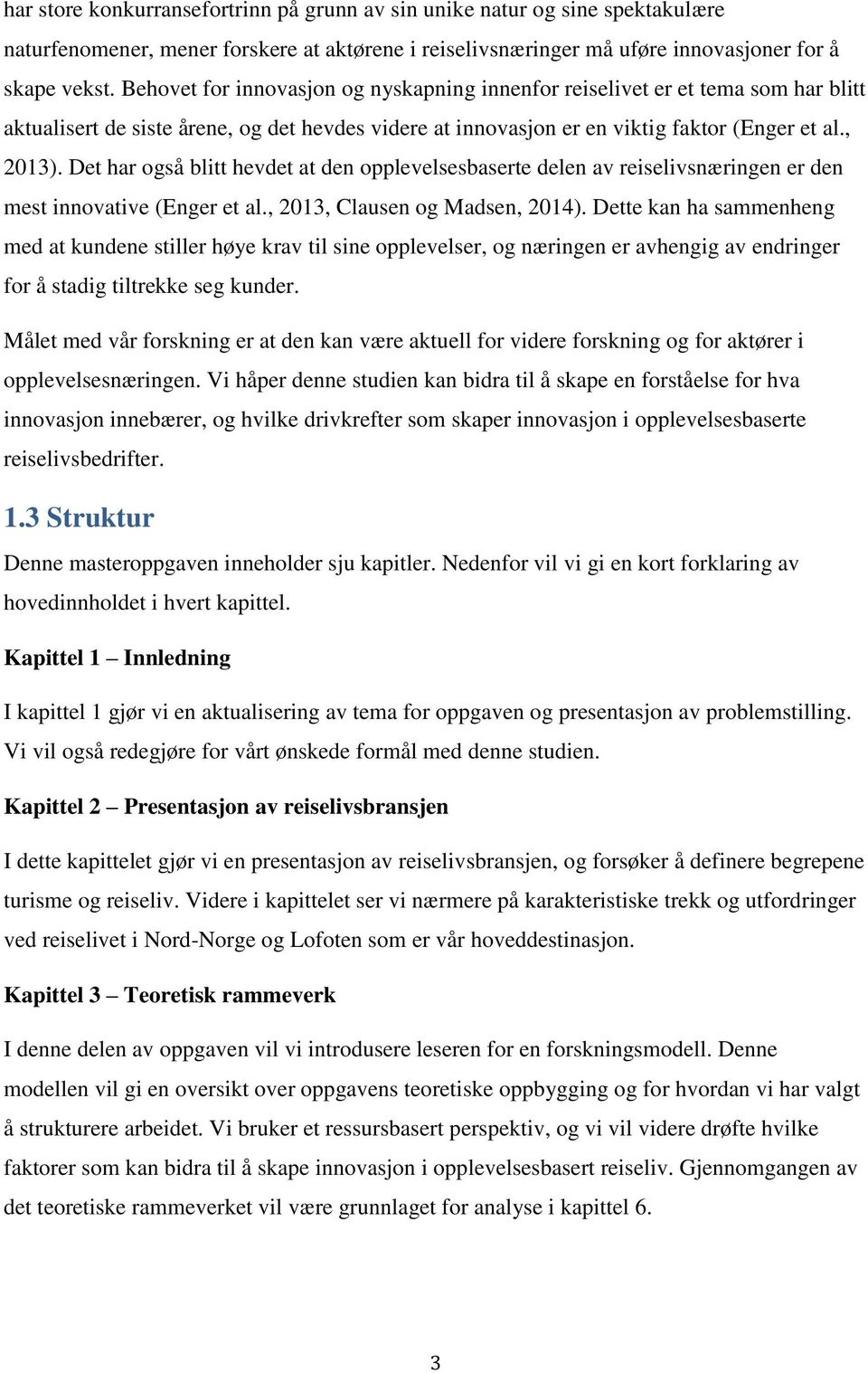 Det har også blitt hevdet at den opplevelsesbaserte delen av reiselivsnæringen er den mest innovative (Enger et al., 2013, Clausen og Madsen, 2014).