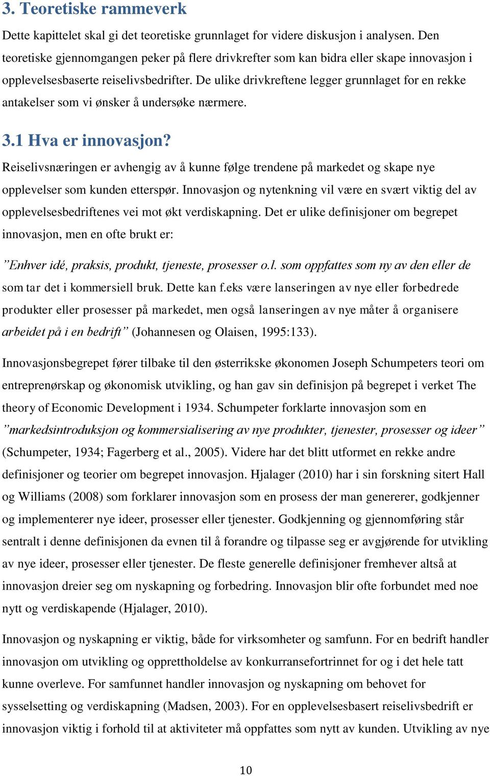 De ulike drivkreftene legger grunnlaget for en rekke antakelser som vi ønsker å undersøke nærmere. 3.1 Hva er innovasjon?