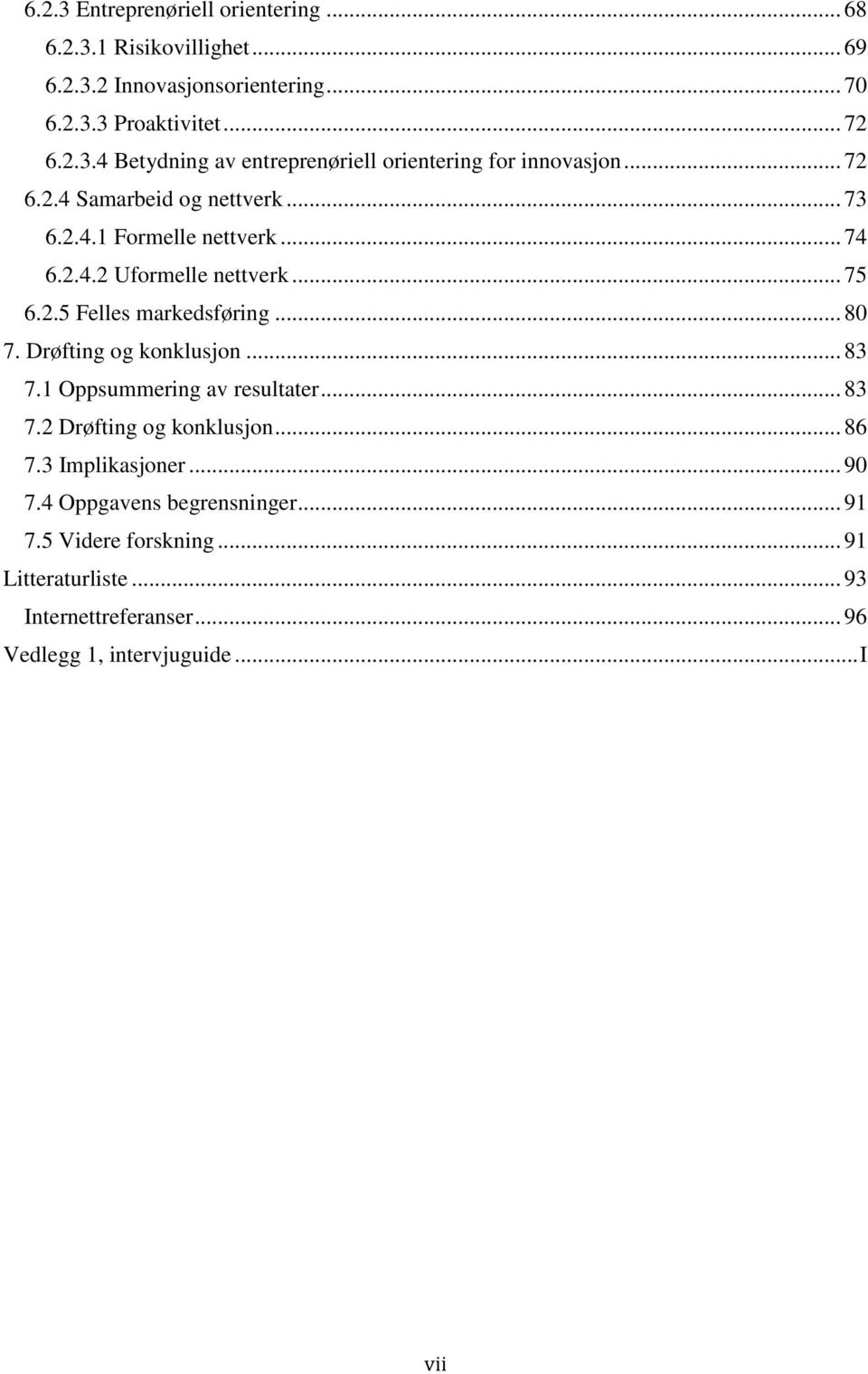 Drøfting og konklusjon... 83 7.1 Oppsummering av resultater... 83 7.2 Drøfting og konklusjon... 86 7.3 Implikasjoner... 90 7.4 Oppgavens begrensninger.