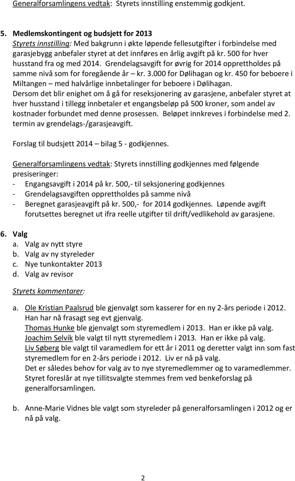 500 for hver husstand fra og med 2014. Grendelagsavgift for øvrig for 2014 opprettholdes på samme nivå som for foregående år kr. 3.000 for Dølihagan og kr.