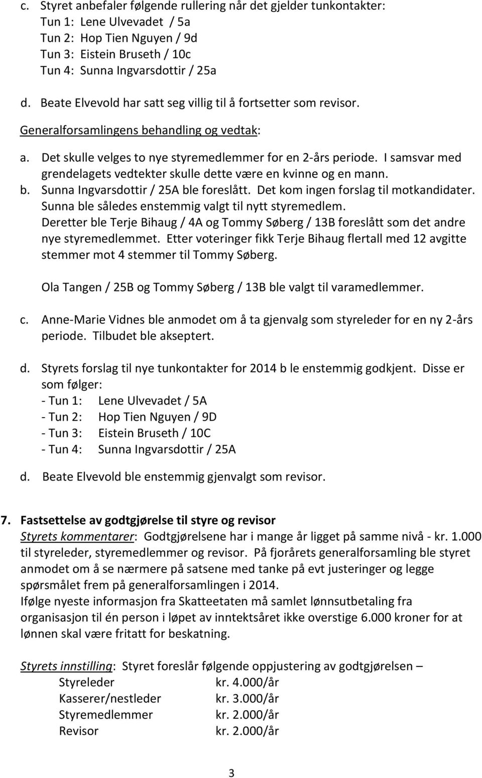 I samsvar med grendelagets vedtekter skulle dette være en kvinne og en mann. b. Sunna Ingvarsdottir / 25A ble foreslått. Det kom ingen forslag til motkandidater.