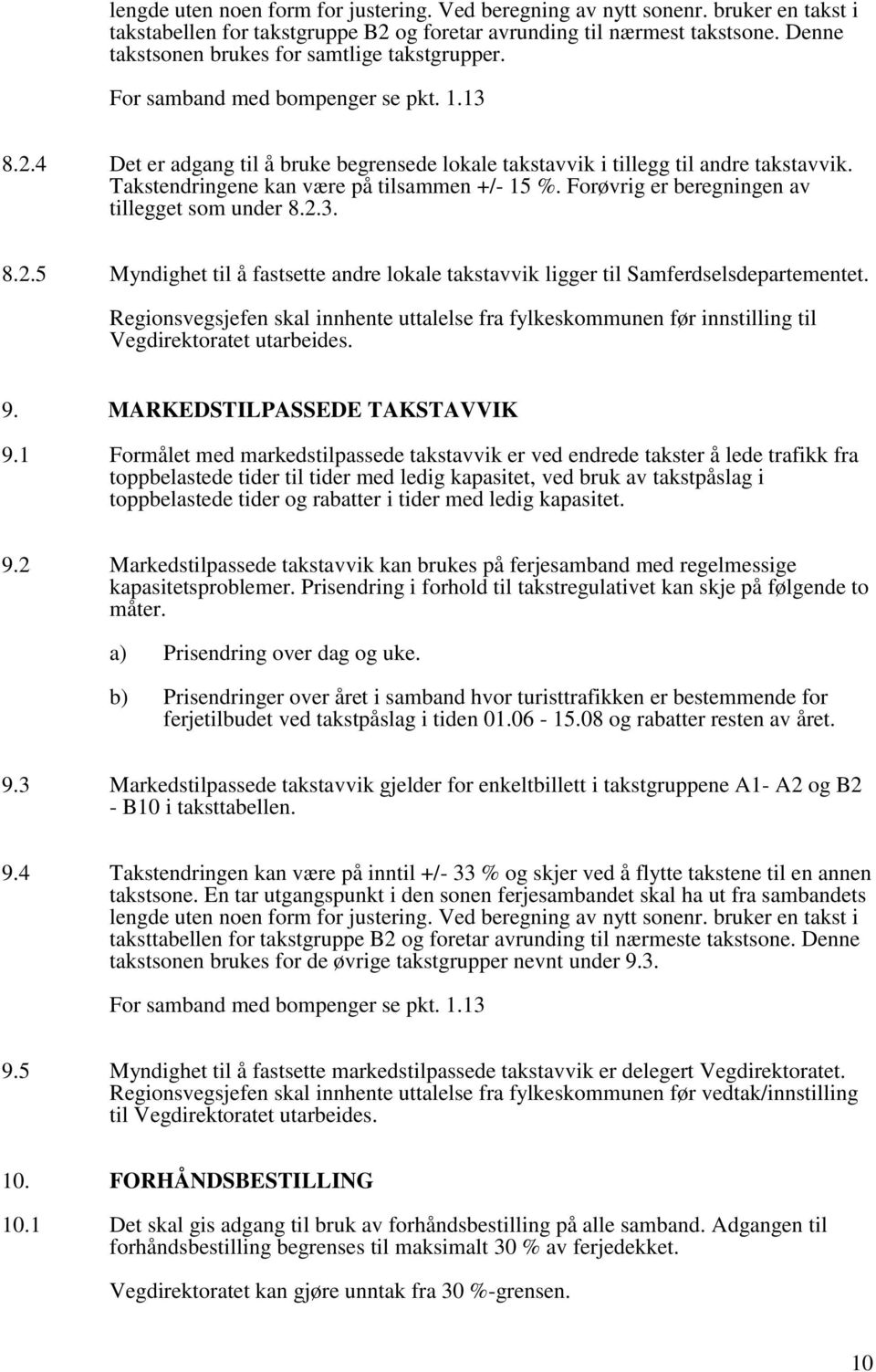 Takstendringene kan være på tilsammen +/- 15 %. Forøvrig er beregningen av tillegget som under 8.2.3. 8.2.5 Myndighet til å fastsette andre lokale takstavvik ligger til Samferdselsdepartementet.