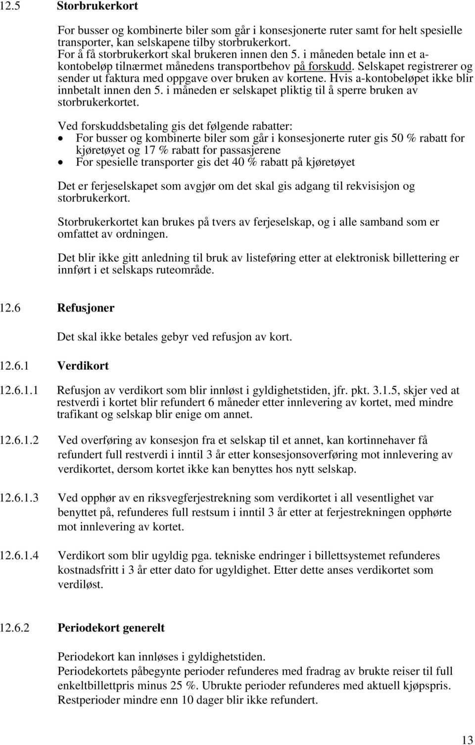 Selskapet registrerer og sender ut faktura med oppgave over bruken av kortene. Hvis a-kontobeløpet ikke blir innbetalt innen den 5.