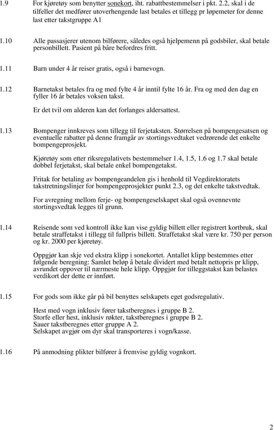 11 Barn under 4 år reiser gratis, også i barnevogn. 1.12 Barnetakst betales fra og med fylte 4 år inntil fylte 16 år. Fra og med den dag en fyller 16 år betales voksen takst.