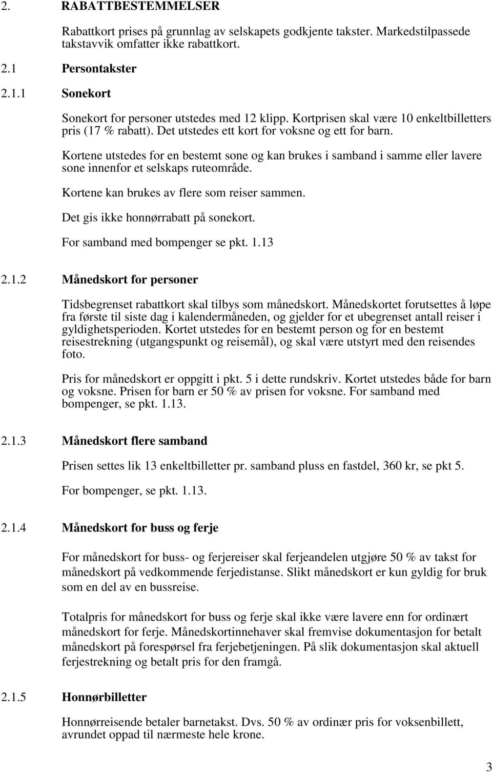 Kortene utstedes for en bestemt sone og kan brukes i samband i samme eller lavere sone innenfor et selskaps ruteområde. Kortene kan brukes av flere som reiser sammen.