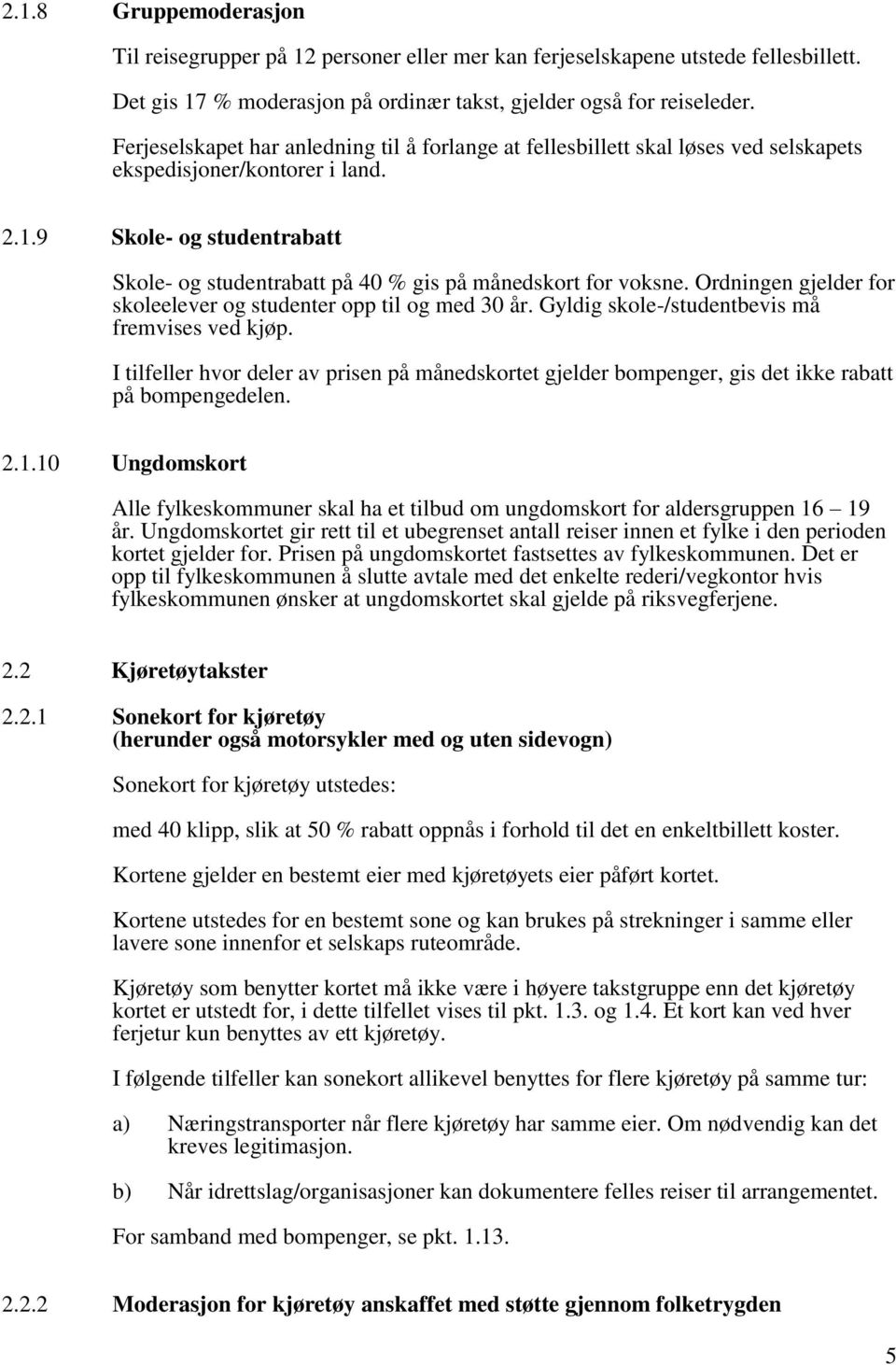 9 Skole- og studentrabatt Skole- og studentrabatt på 40 % gis på månedskort for voksne. Ordningen gjelder for skoleelever og studenter opp til og med 30 år.