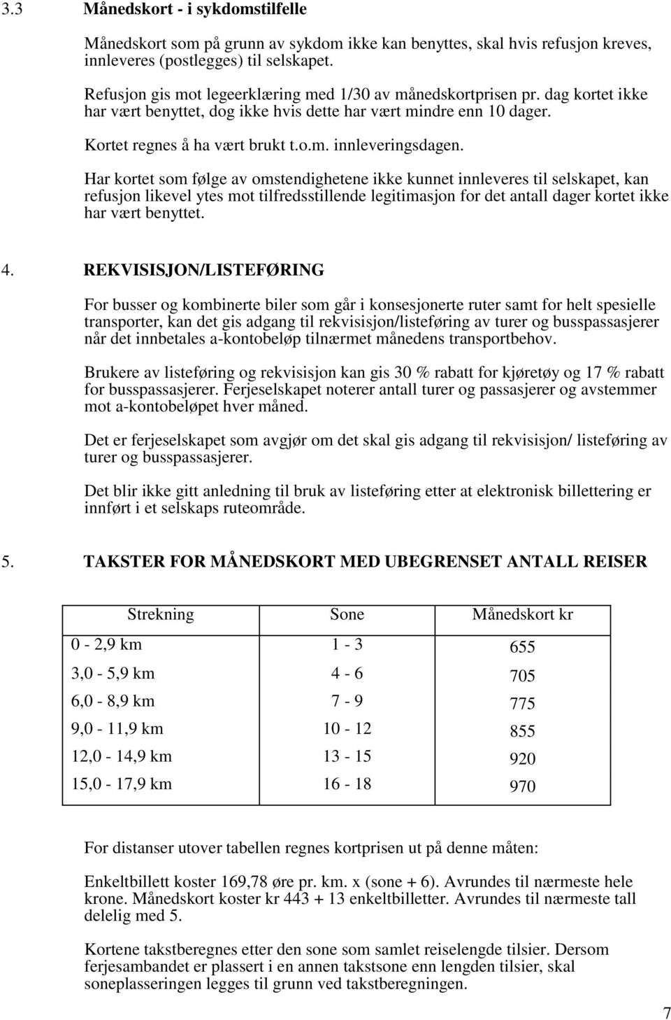 Har kortet som følge av omstendighetene ikke kunnet innleveres til selskapet, kan refusjon likevel ytes mot tilfredsstillende legitimasjon for det antall dager kortet ikke har vært benyttet. 4.