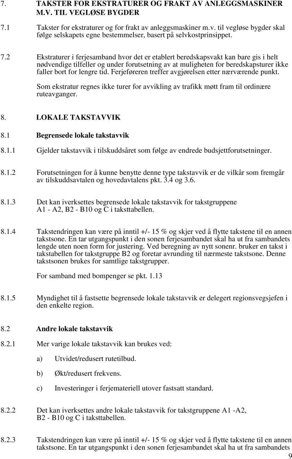 2 Ekstraturer i ferjesamband hvor det er etablert beredskapsvakt kan bare gis i helt nødvendige tilfeller og under forutsetning av at muligheten for beredskapsturer ikke faller bort for lengre tid.