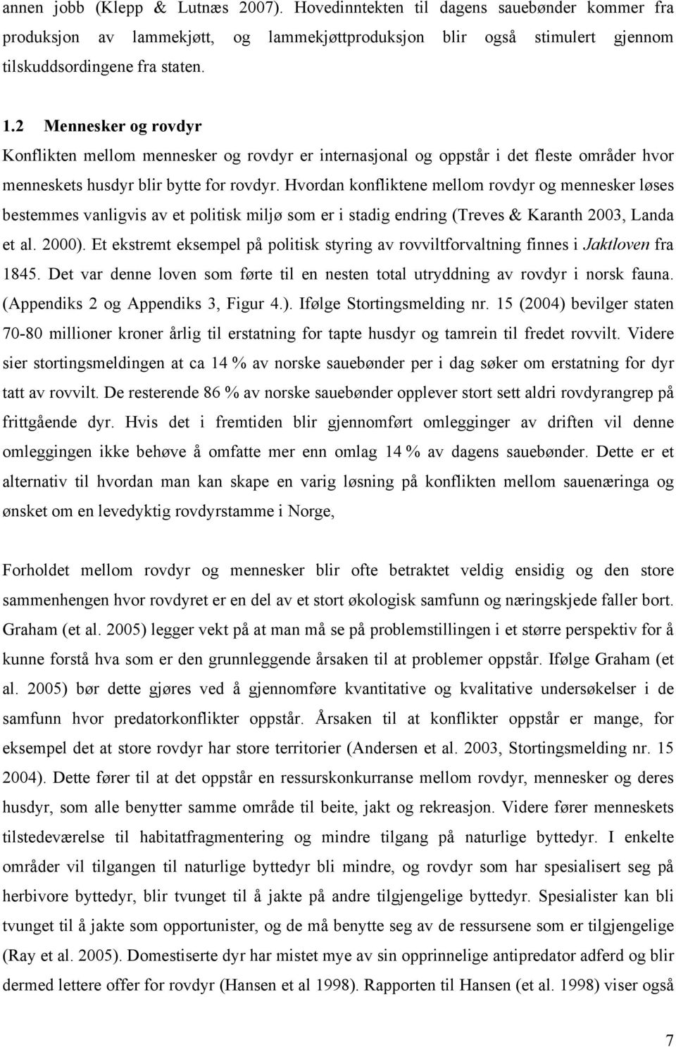 Hvordan konfliktene mellom rovdyr og mennesker løses bestemmes vanligvis av et politisk miljø som er i stadig endring (Treves & Karanth 2003, Landa et al. 2000).