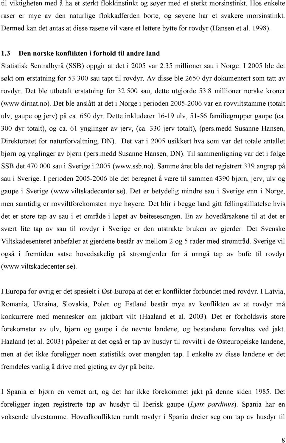 35 millioner sau i Norge. I 2005 ble det søkt om erstatning for 53 300 sau tapt til rovdyr. Av disse ble 2650 dyr dokumentert som tatt av rovdyr.