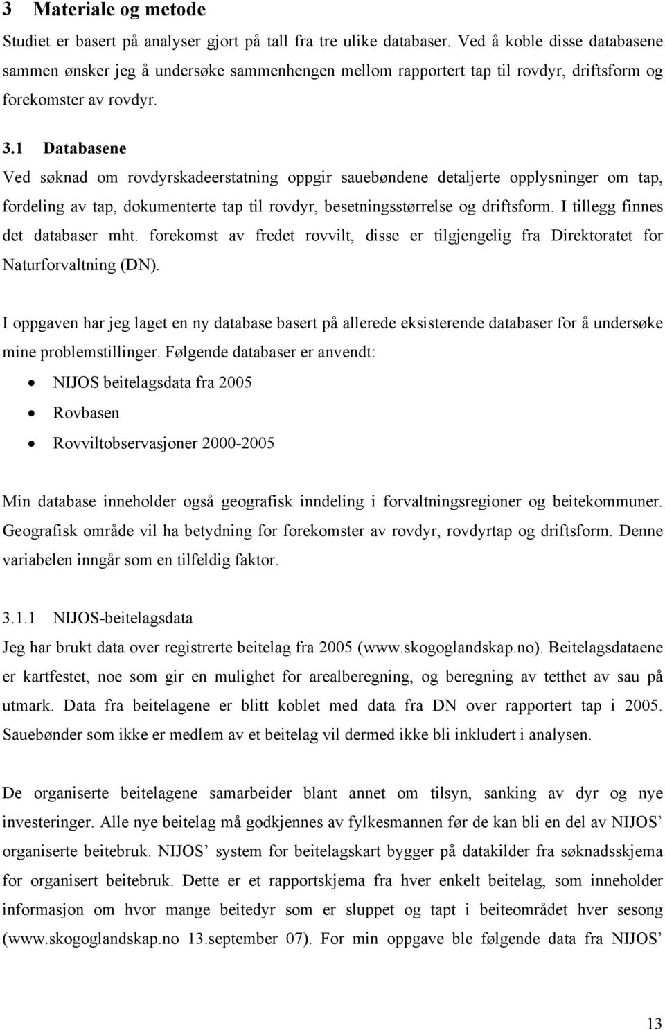 1 Databasene Ved søknad om rovdyrskadeerstatning oppgir sauebøndene detaljerte opplysninger om tap, fordeling av tap, dokumenterte tap til rovdyr, besetningsstørrelse og driftsform.