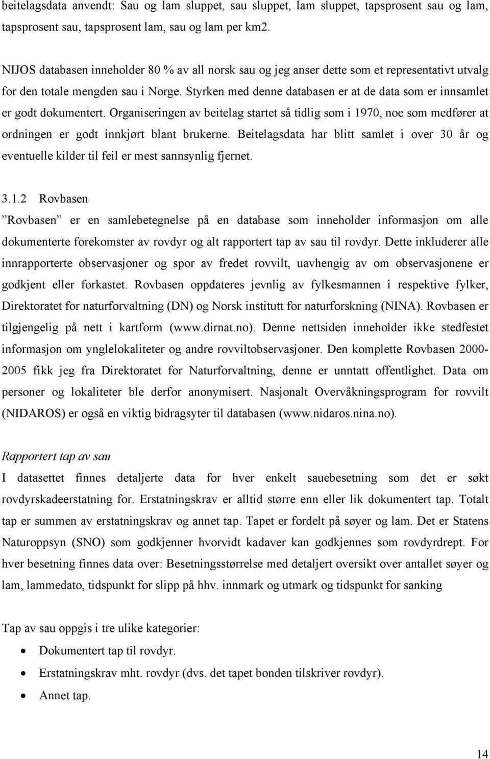 Styrken med denne databasen er at de data som er innsamlet er godt dokumentert. Organiseringen av beitelag startet så tidlig som i 1970, noe som medfører at ordningen er godt innkjørt blant brukerne.