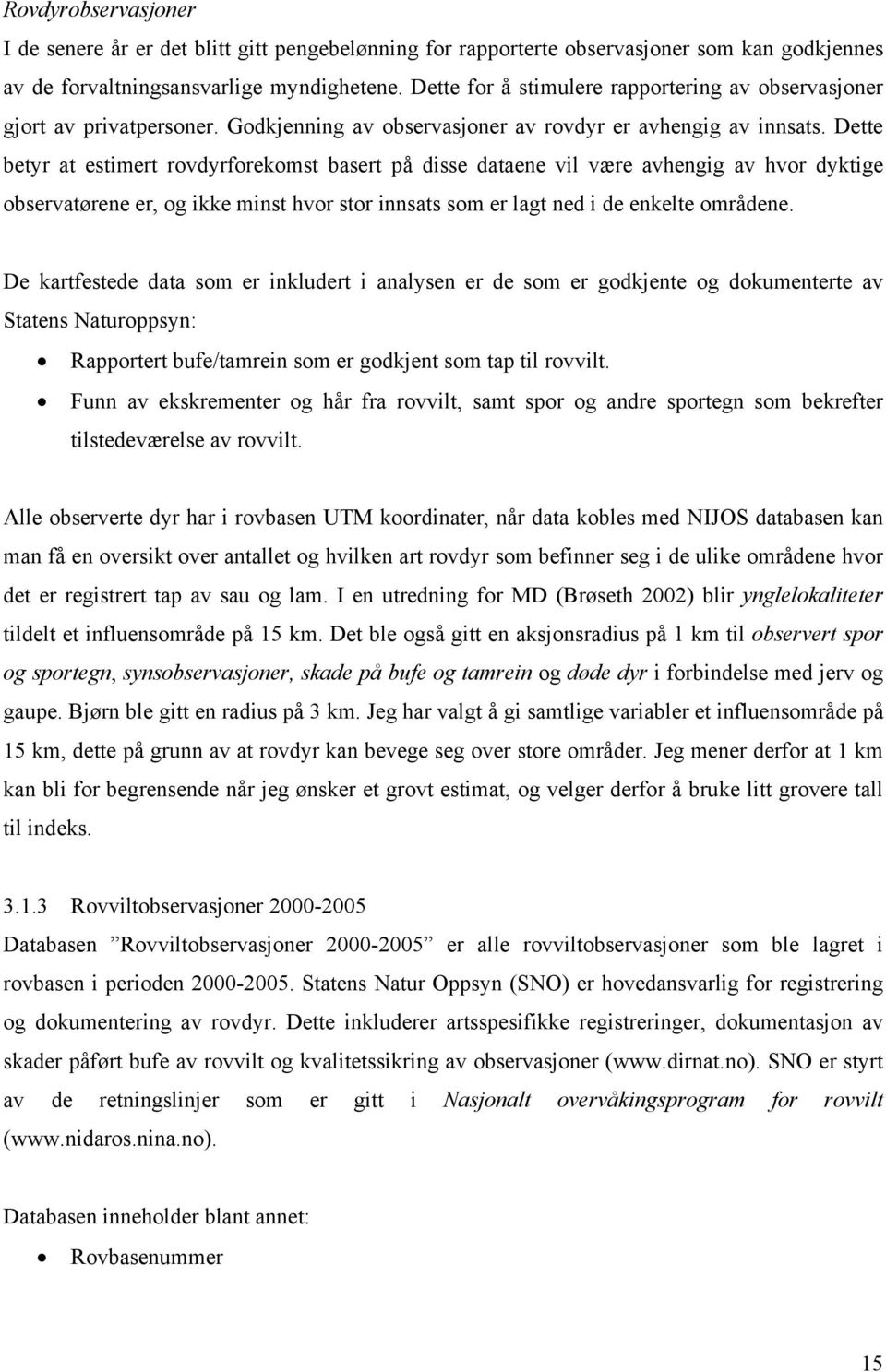 Dette betyr at estimert rovdyrforekomst basert på disse dataene vil være avhengig av hvor dyktige observatørene er, og ikke minst hvor stor innsats som er lagt ned i de enkelte områdene.