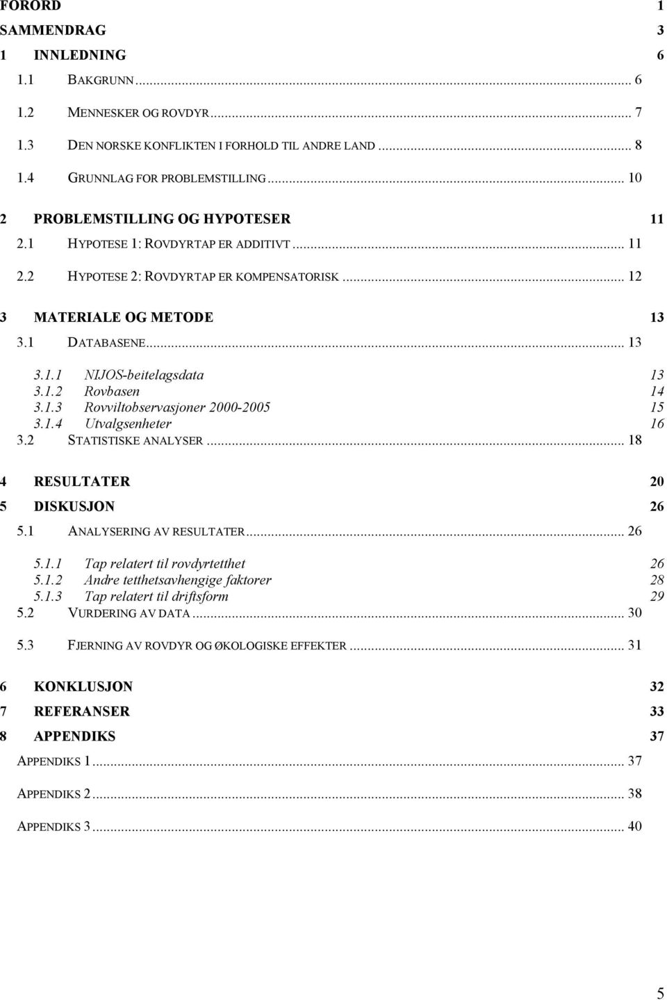 1.2 Rovbasen 14 3.1.3 Rovviltobservasjoner 2000-2005 15 3.1.4 Utvalgsenheter 16 3.2 STATISTISKE ANALYSER... 18 4 RESULTATER 20 5 DISKUSJON 26 5.1 ANALYSERING AV RESULTATER... 26 5.1.1 Tap relatert til rovdyrtetthet 26 5.