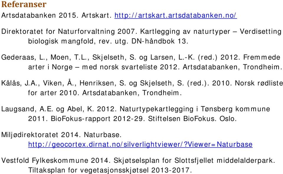 og Skjelseth, S. (red.). 2010. Norsk rødliste for arter 2010. Artsdatabanken, Trondheim. Laugsand, A.E. og Abel, K. 2012. Naturtypekartlegging i Tønsberg kommune 2011. BioFokus-rapport 2012-29.