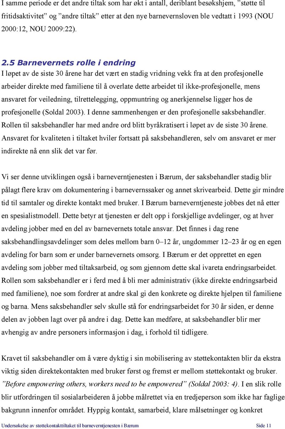 5 Barnevernets rolle i endring I løpet av de siste 30 årene har det vært en stadig vridning vekk fra at den profesjonelle arbeider direkte med familiene til å overlate dette arbeidet til