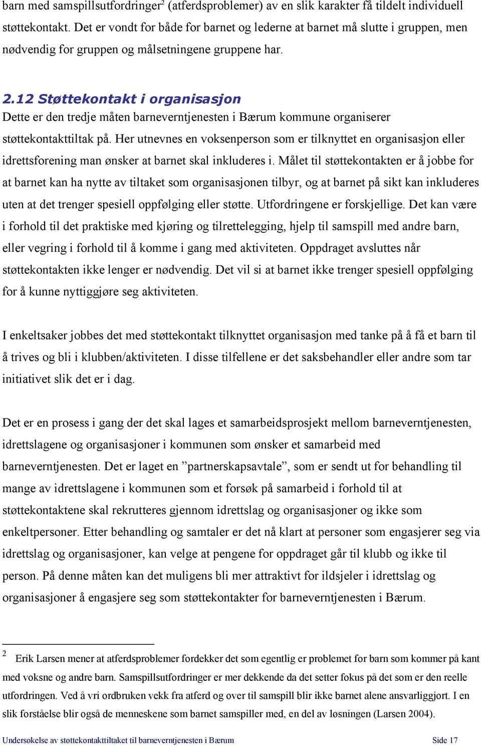 12 Støttekontakt i organisasjon Dette er den tredje måten barneverntjenesten i Bærum kommune organiserer støttekontakttiltak på.