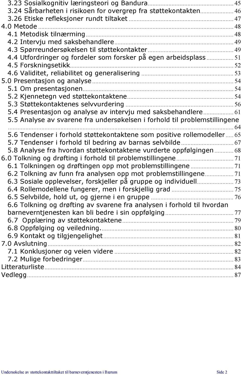 5 Forskningsetikk... 52 4.6 Validitet, reliabilitet og generalisering... 53 5.0 Presentasjon og analyse... 54 5.1 Om presentasjonen... 54 5.2 Kjennetegn ved støttekontaktene... 54 5.3 Støttekontaktenes selvvurdering.