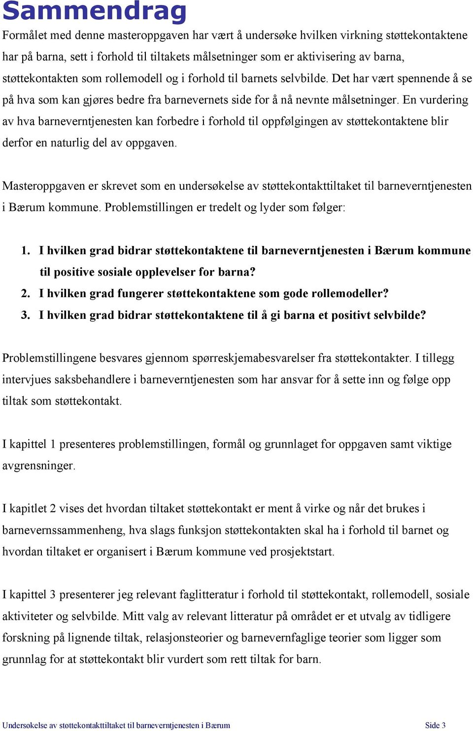 En vurdering av hva barneverntjenesten kan forbedre i forhold til oppfølgingen av støttekontaktene blir derfor en naturlig del av oppgaven.