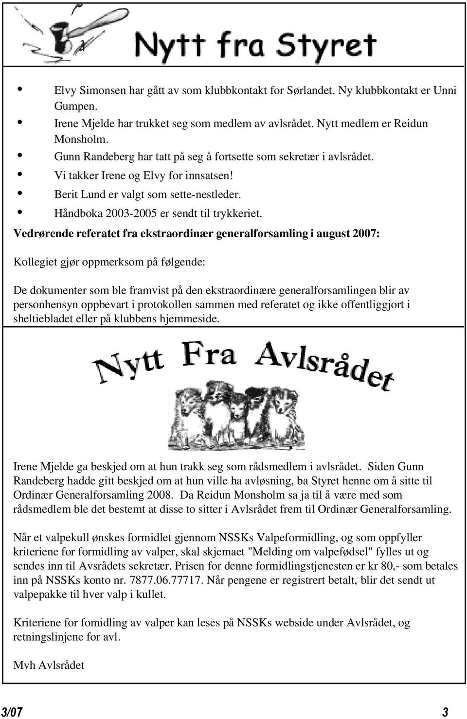 Vedrørende referatet fra ekstraordinær generalforsamling i august 2007: Kollegiet gjør oppmerksom på følgende: De dokumenter som ble framvist på den ekstraordinære generalforsamlingen blir av