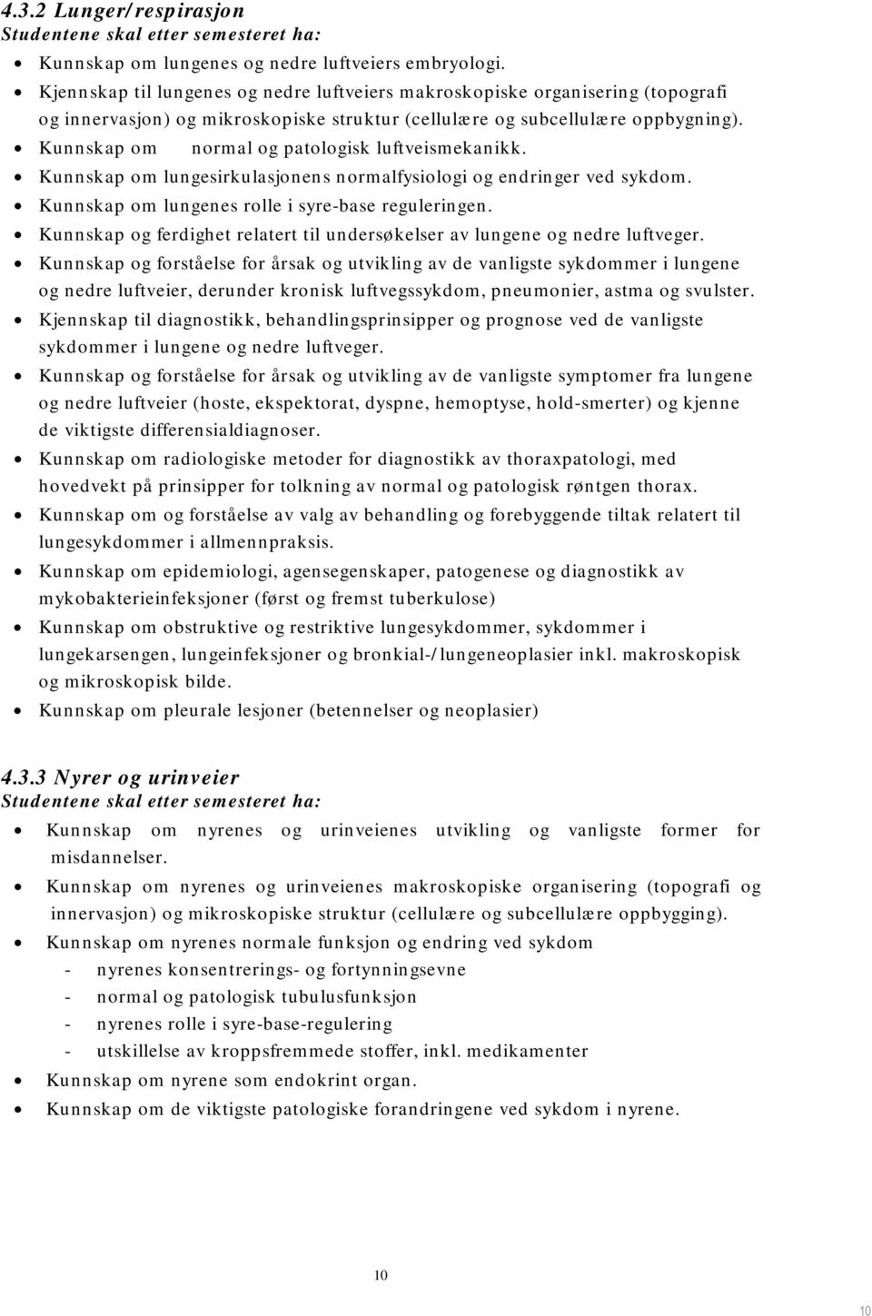 Kunnskap om normal og patologisk luftveismekanikk. Kunnskap om lungesirkulasjonens normalfysiologi og endringer ved sykdom. Kunnskap om lungenes rolle i syre-base reguleringen.