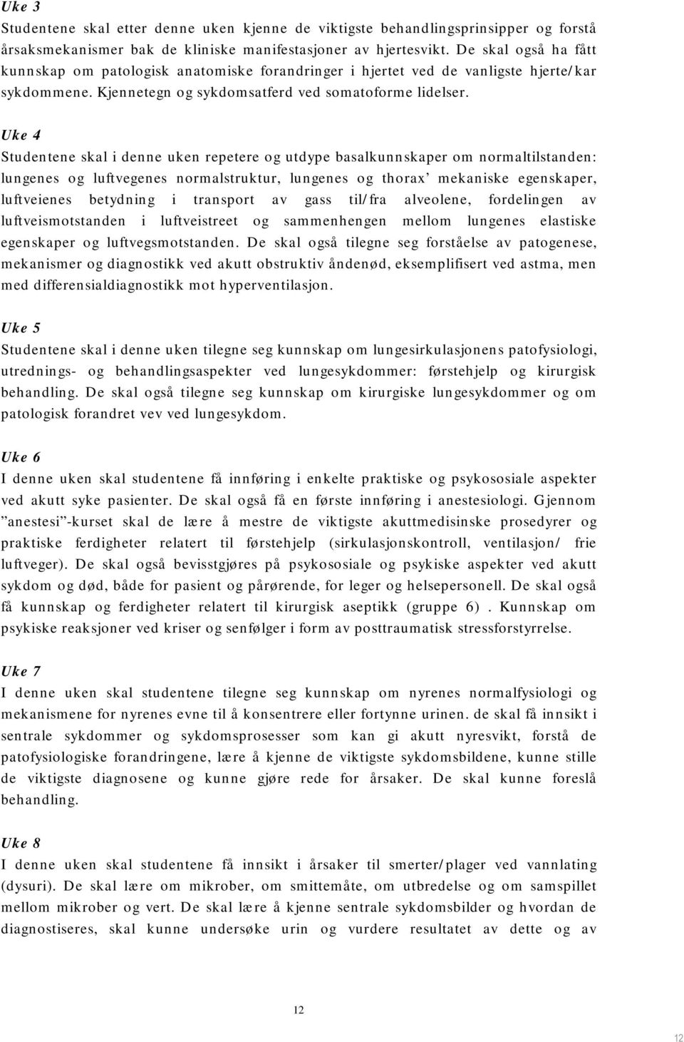 Uke 4 Studentene skal i denne uken repetere og utdype basalkunnskaper om normaltilstanden: lungenes og luftvegenes normalstruktur, lungenes og thorax mekaniske egenskaper, luftveienes betydning i