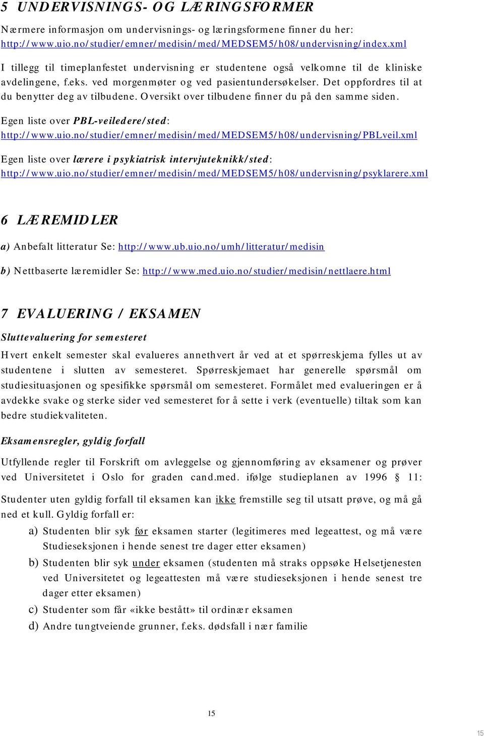 Det oppfordres til at du benytter deg av tilbudene. Oversikt over tilbudene finner du på den samme siden. Egen liste over PBL-veiledere/sted: http://www.uio.