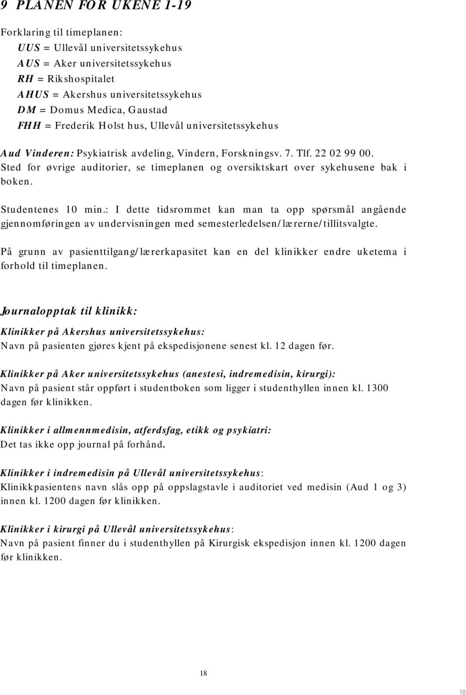 Sted for øvrige auditorier, se timeplanen og oversiktskart over sykehusene bak i boken. Studentenes 10 min.