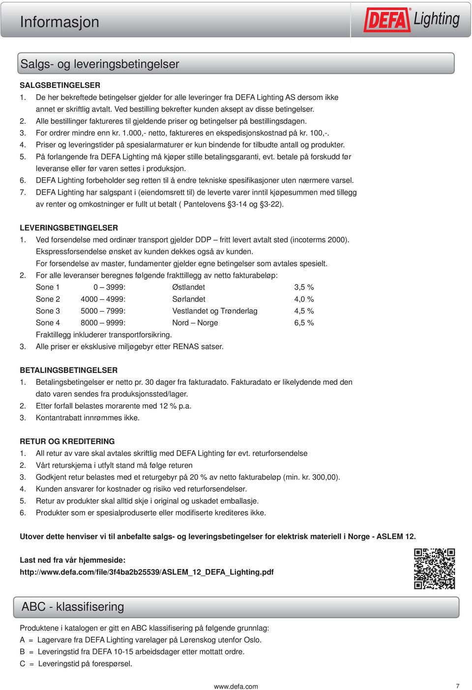 000,- netto, faktureres en ekspedisjonskostnad på kr. 100,-. 4. Priser og leveringstider på spesialarmaturer er kun bindende for tilbudte antall og produkter. 5.