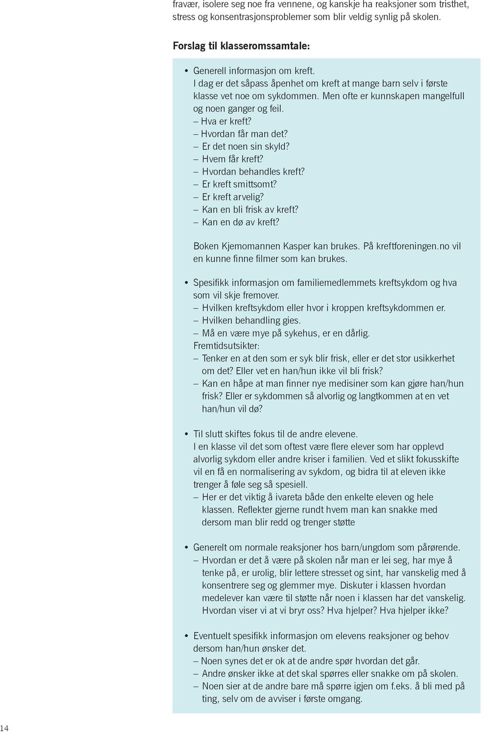 Men ofte er kunnskapen mangelfull og noen ganger og feil. Hva er kreft? Hvordan får man det? Er det noen sin skyld? Hvem får kreft? Hvordan behandles kreft? Er kreft smittsomt? Er kreft arvelig?