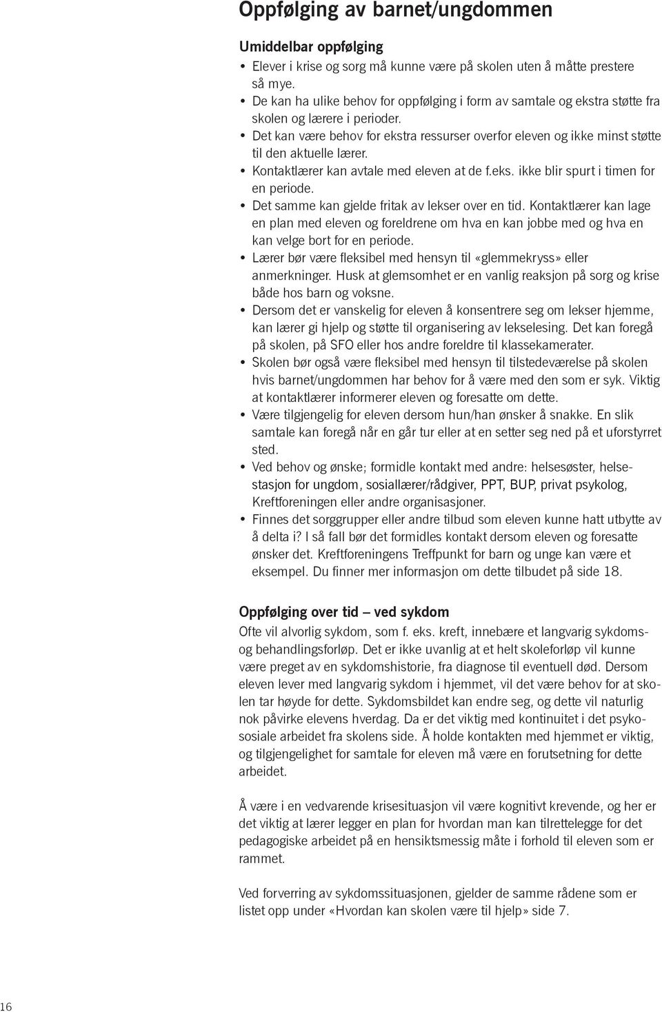 Det kan være behov for ekstra ressurser overfor eleven og ikke minst støtte til den aktuelle lærer. Kontaktlærer kan avtale med eleven at de f.eks. ikke blir spurt i timen for en periode.