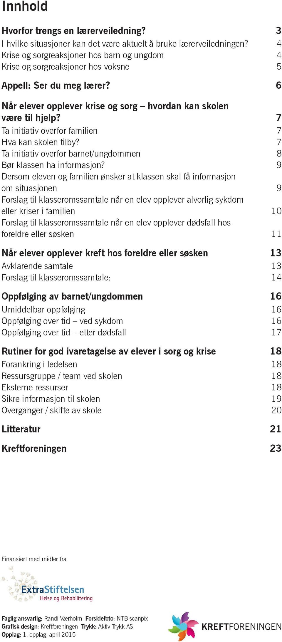 7 Ta initiativ overfor familien 7 Hva kan skolen tilby? 7 Ta initiativ overfor barnet/ungdommen 8 Bør klassen ha informasjon?