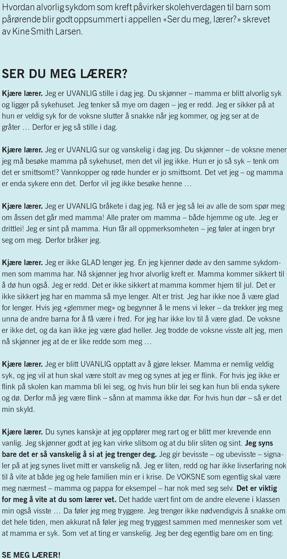 Jeg er sikker på at hun er veldig syk for de voksne slutter å snakke når jeg kommer, og jeg ser at de gråter Derfor er jeg så stille i dag. Kjære lærer. Jeg er UVANLIG sur og vanskelig i dag jeg.