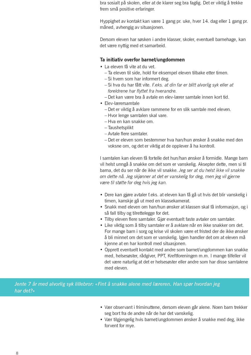 Ta initiativ overfor barnet/ungdommen La eleven få vite at du vet. Ta eleven til side, hold for eksempel eleven tilbake etter timen. Si hvem som har informert deg. Si hva du har fått vite. F.eks. at din far er blitt alvorlig syk eller at foreldrene har flyttet fra hverandre.