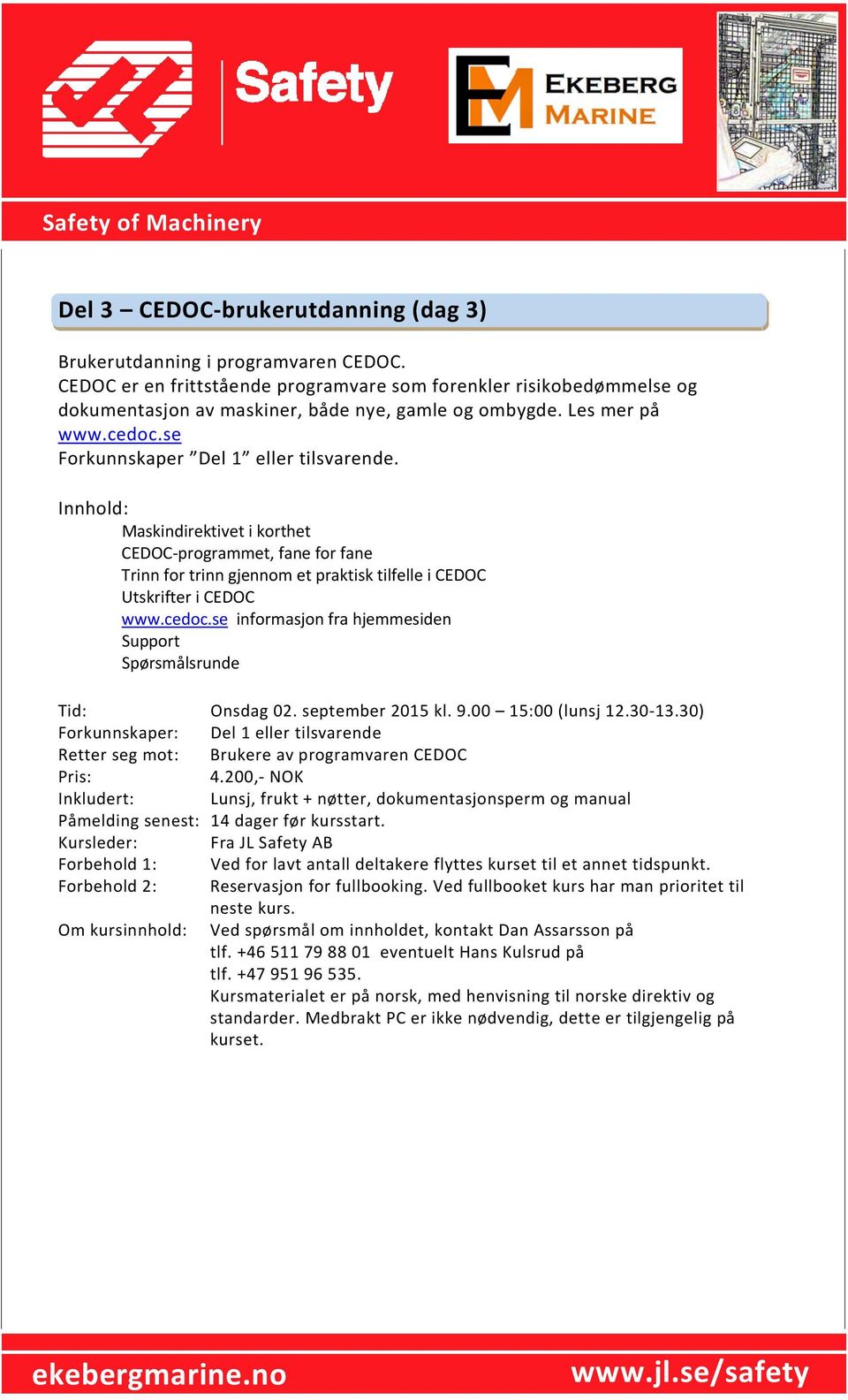 Innhold: Maskindirektivet i korthet CEDOC programmet, fane for fane Trinn for trinn gjennom et praktisk tilfelle i CEDOC Utskrifter i CEDOC www.cedoc.