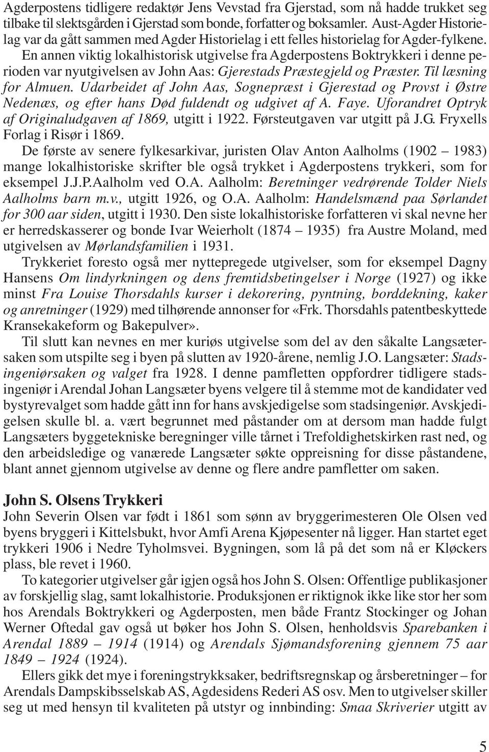 En annen viktig lokalhistorisk utgivelse fra Agderpostens Boktrykkeri i denne perioden var nyutgivelsen av John Aas: Gjerestads Præstegjeld og Præster. Til læsning for Almuen.