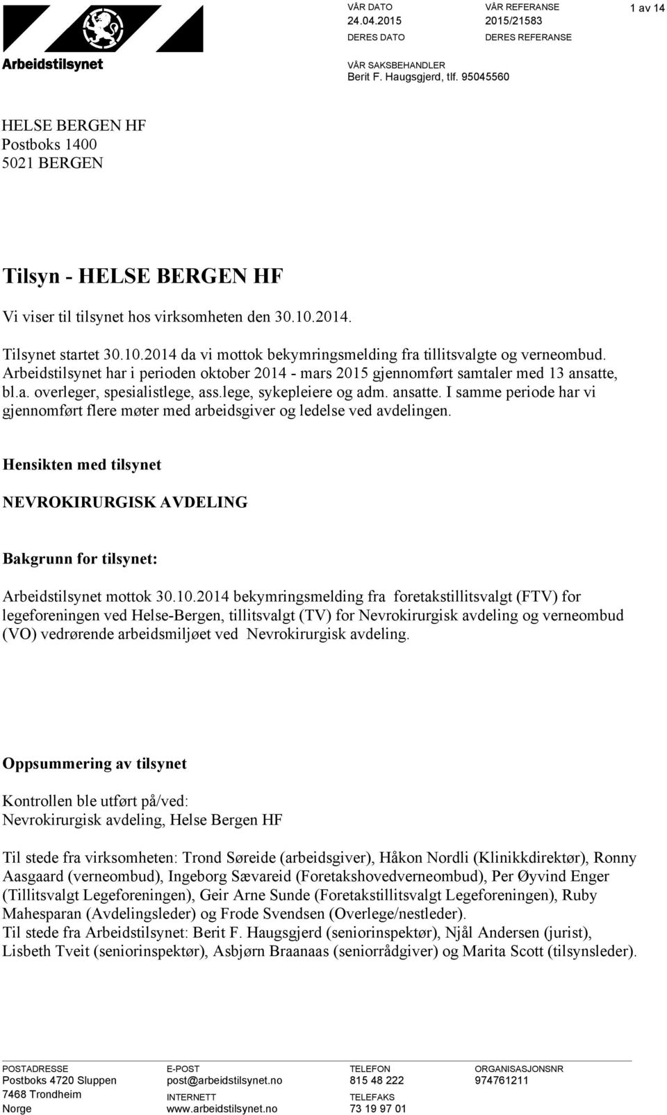 Arbeidstilsynet har i perioden oktober 2014 - mars 2015 gjennomført samtaler med 13 ansatte, bl.a. overleger, spesialistlege, ass.lege, sykepleiere og adm. ansatte. I samme periode har vi gjennomført flere møter med arbeidsgiver og ledelse ved avdelingen.