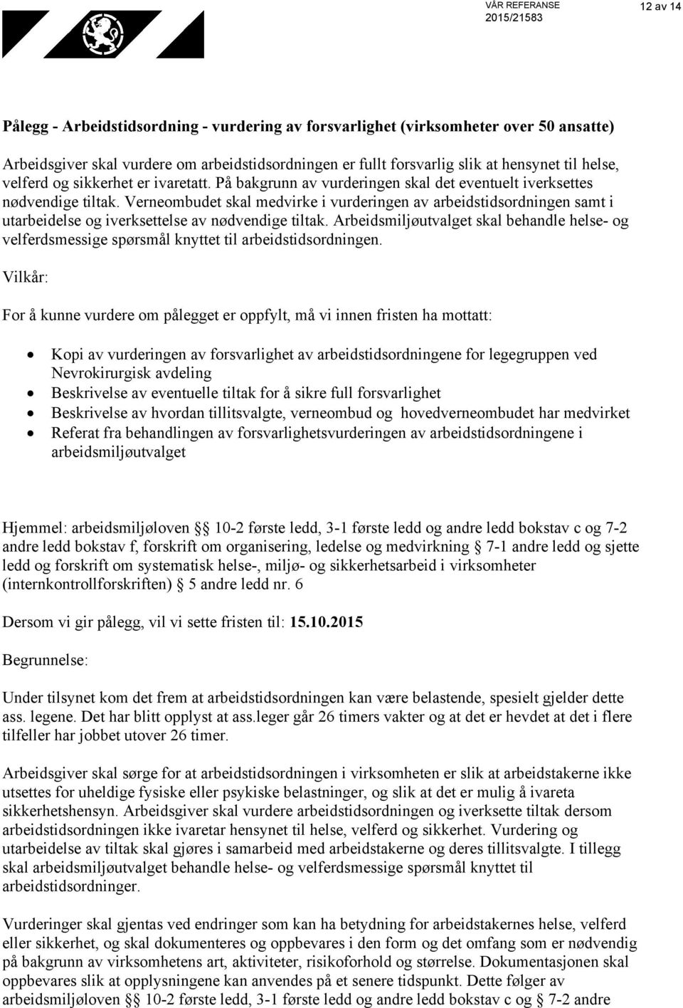 Verneombudet skal medvirke i vurderingen av arbeidstidsordningen samt i utarbeidelse og iverksettelse av nødvendige tiltak.