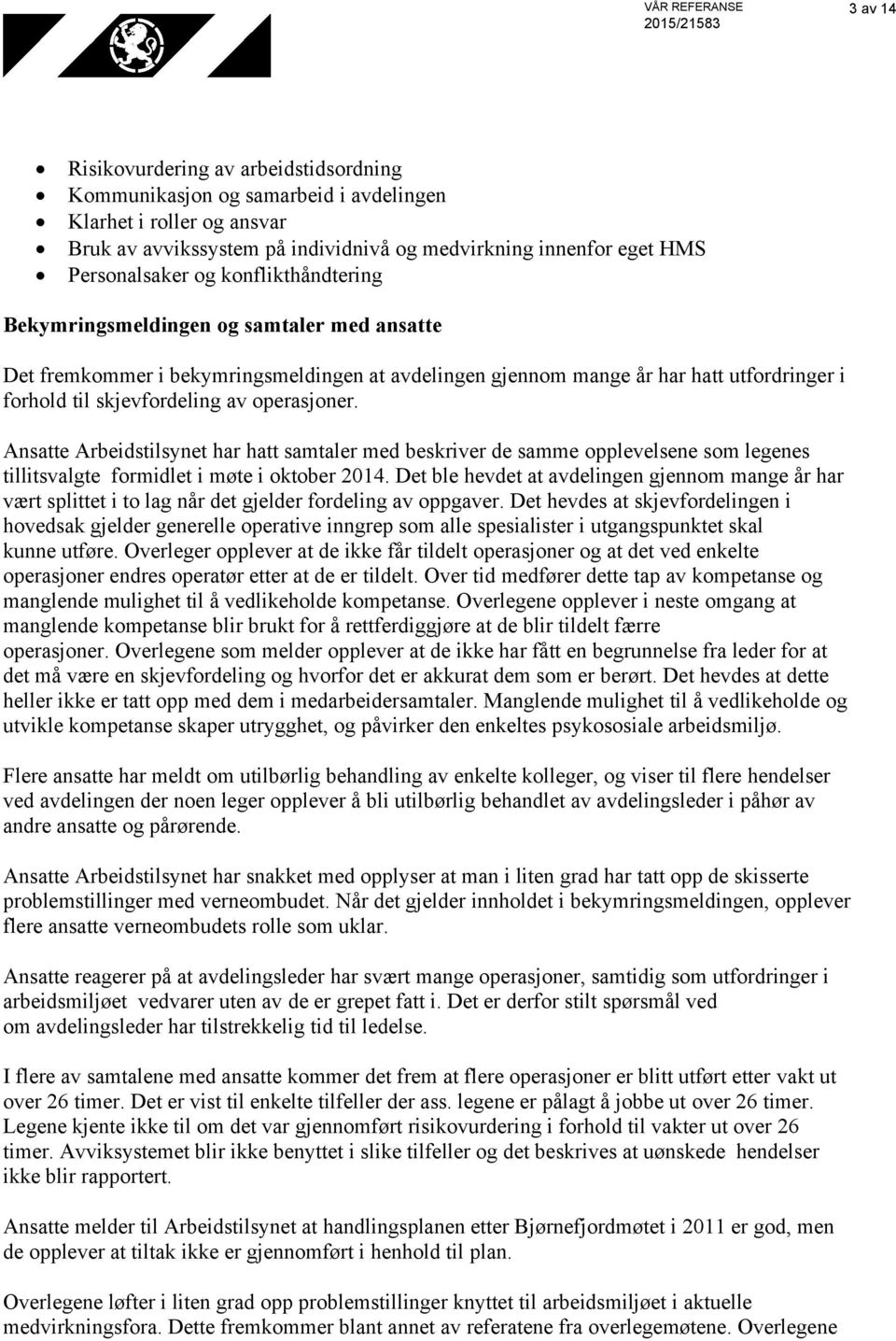 av operasjoner. Ansatte Arbeidstilsynet har hatt samtaler med beskriver de samme opplevelsene som legenes tillitsvalgte formidlet i møte i oktober 2014.