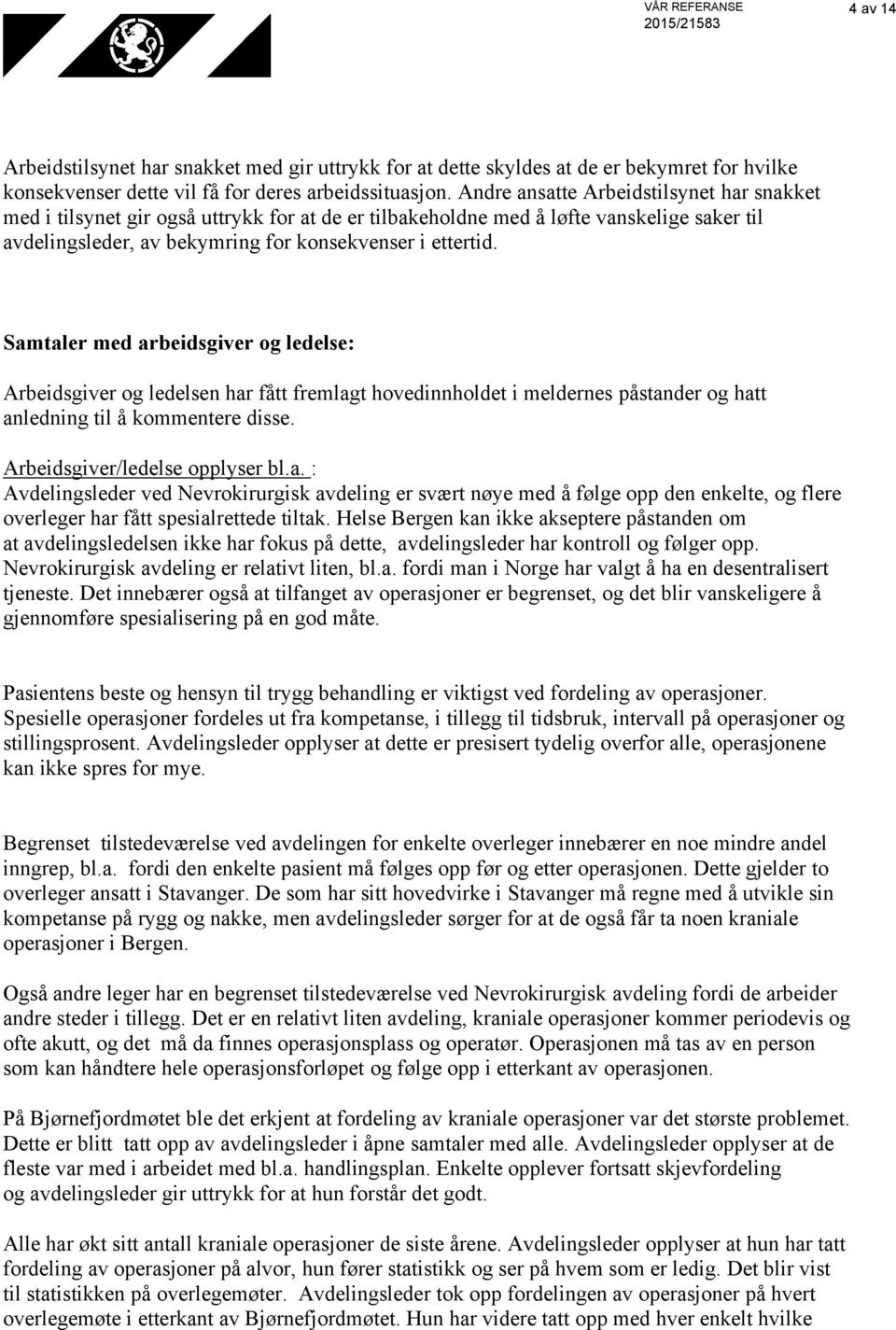 Samtaler med arbeidsgiver og ledelse: Arbeidsgiver og ledelsen har fått fremlagt hovedinnholdet i meldernes påstander og hatt anledning til å kommentere disse. Arbeidsgiver/ledelse opplyser bl.a. : Avdelingsleder ved Nevrokirurgisk avdeling er svært nøye med å følge opp den enkelte, og flere overleger har fått spesialrettede tiltak.