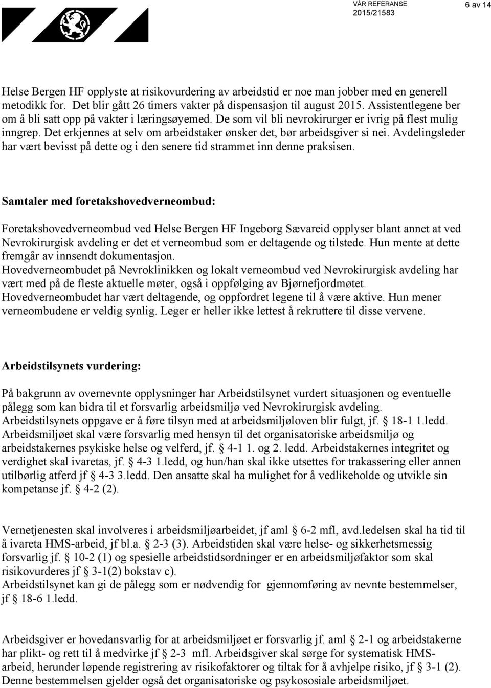 Det erkjennes at selv om arbeidstaker ønsker det, bør arbeidsgiver si nei. Avdelingsleder har vært bevisst på dette og i den senere tid strammet inn denne praksisen.